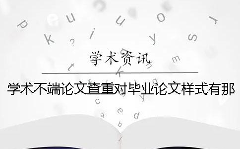 学术不端论文查重对毕业论文样式有那些要求？