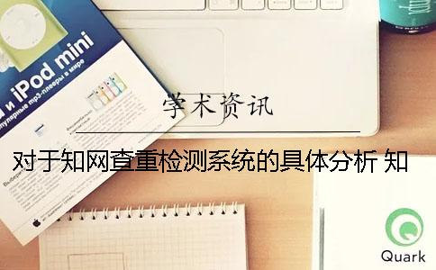 对于知网查重检测系统的具体分析 知网查重检测系统官网