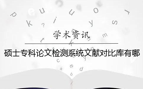 硕士专科论文检测系统文献对比库有哪几种