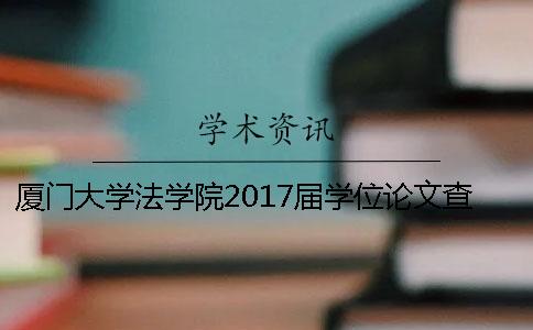 厦门大学法学院2017届学位论文查重检测要求与规定_1