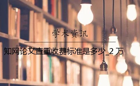 知网论文查重收费标准是多少？_2 万方论文查重收费标准