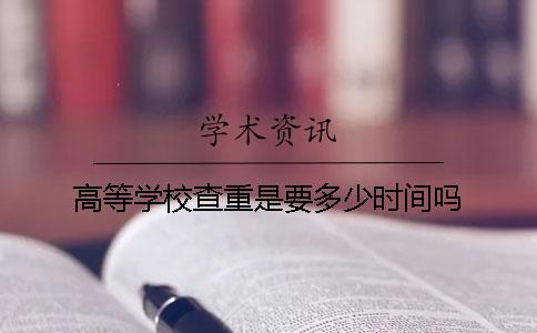 高等学校查重是要多少时间吗