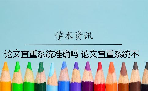 论文查重系统准确吗？ 论文查重系统不同