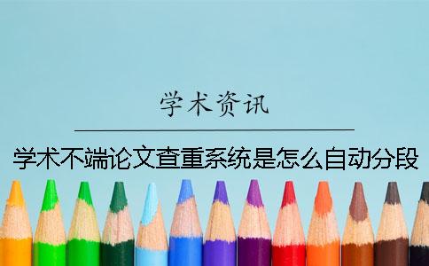 学术不端论文查重系统是怎么自动分段检测的？