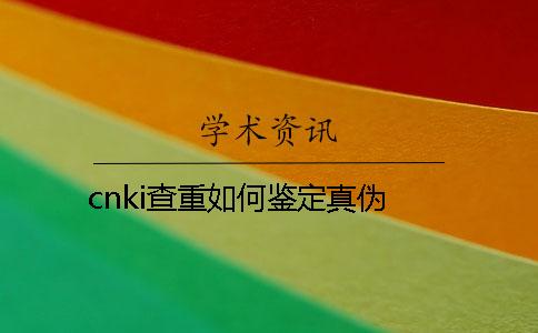 cnki查重如何鉴定真伪？