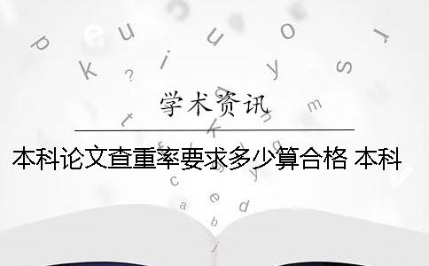 本科论文查重率要求多少算合格？ 本科论文查重率多少比较好