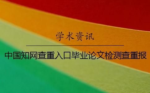 中国知网查重入口毕业论文检测查重报告