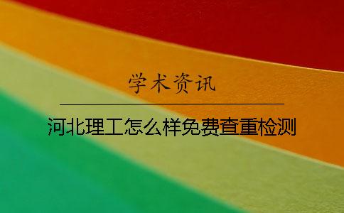河北理工怎么样免费查重检测