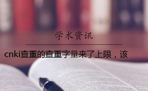 cnki查重的查重字量来了上限，该哪里能下载？