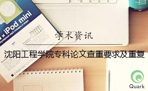 沈阳工程学院专科论文查重要求及重复率一