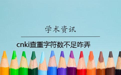 cnki查重字符数不足咋弄