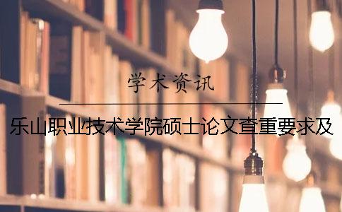 乐山职业技术学院硕士论文查重要求及重复率一