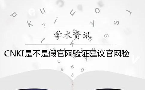 CNKI是不是假官网验证建议官网验证几次