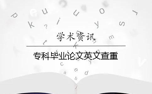 专科毕业论文英文查重