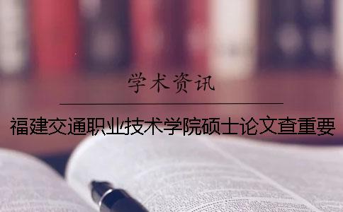 福建交通职业技术学院硕士论文查重要求及重复率