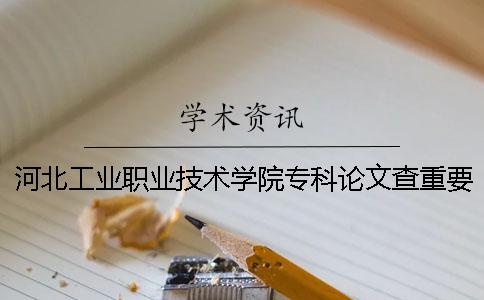 河北工业职业技术学院专科论文查重要求及重复率