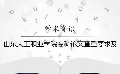 山东大王职业学院专科论文查重要求及重复率一