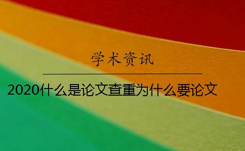 2020什么是论文查重?为什么要论文查重? 2020什么是论文查重?为什么要论文查重?