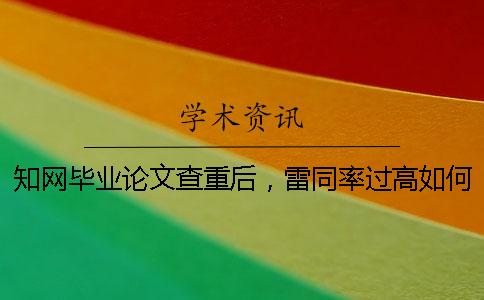 知网毕业论文查重后，雷同率过高如何是好？