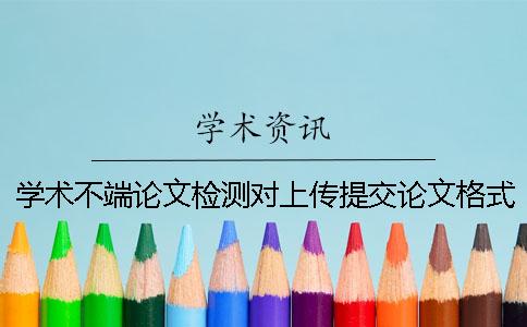 学术不端论文检测对上传提交论文格式的要求