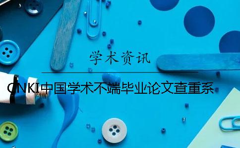 CNKI中国学术不端毕业论文查重系统的优点是怎么回事？
